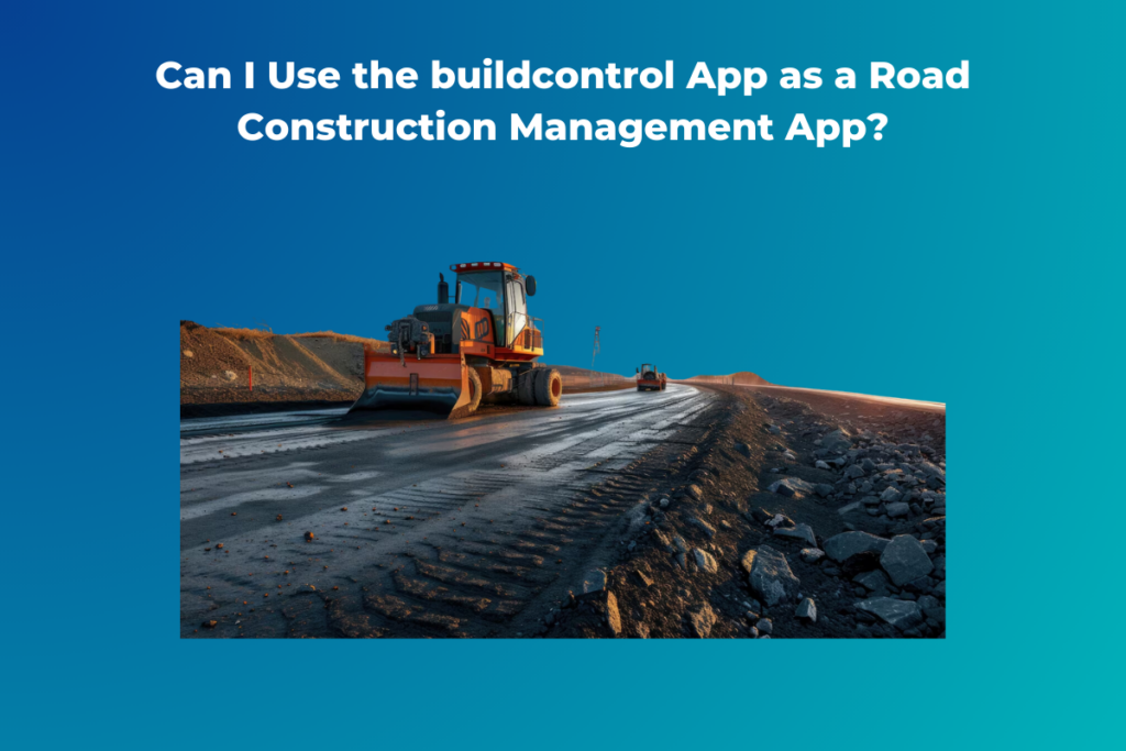 Can I Use the buildcontrol App as a Road Construction Management App