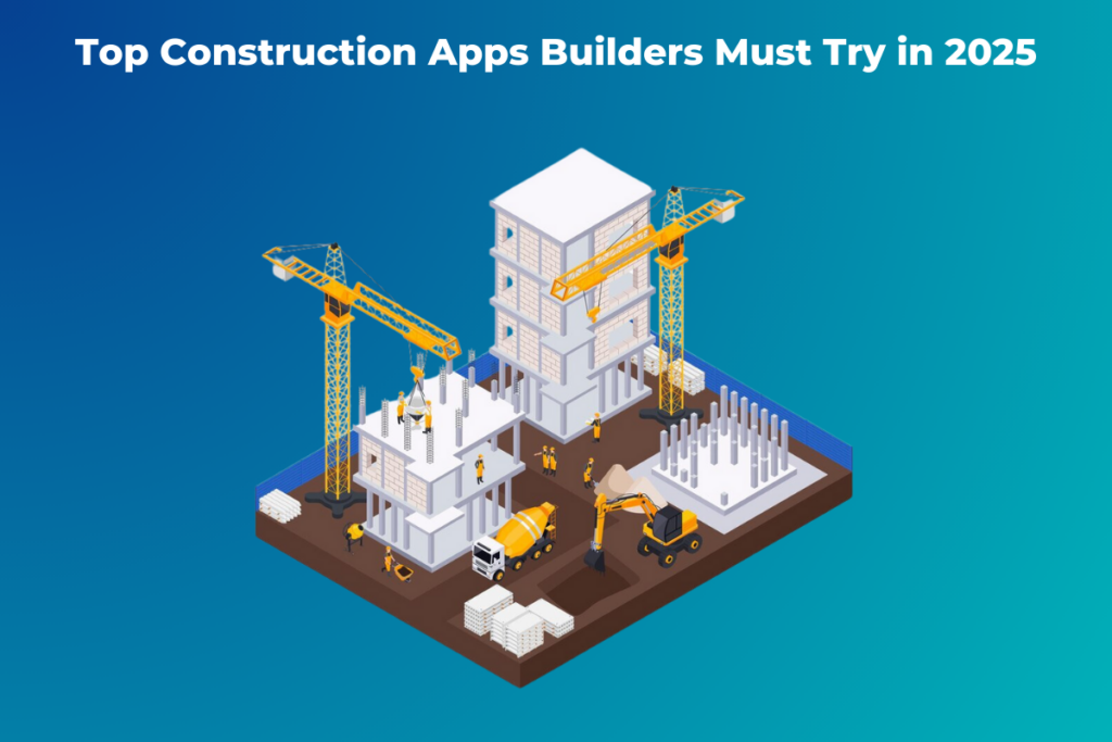 Top Construction Apps Builders Must Try in 2025 - buildcontrol - Construction App