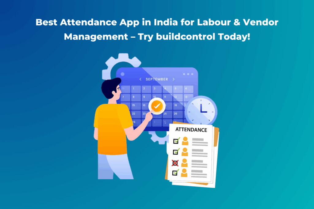 Best Attendance App in India for Labour & Vendor Management – Try buildcontrol Today! - FI