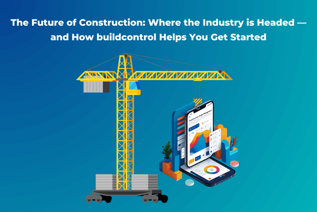 The Future of Construction Where the Industry is Headed — and How buildcontrol Helps You Get Started
