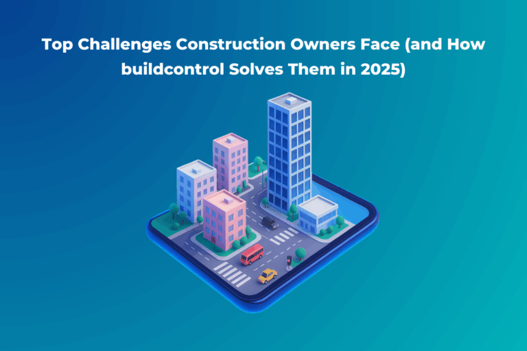 Top Challenges Construction Owners Face (and How buildcontrol Solves Them in 2025)