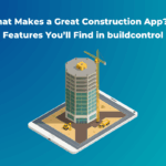 What Makes a Great Construction App 10 Features You’ll Find in buildcontrol