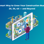 The Smart Way to Grow Your Construction Business 2X, 3X, 4X — and Beyond FI