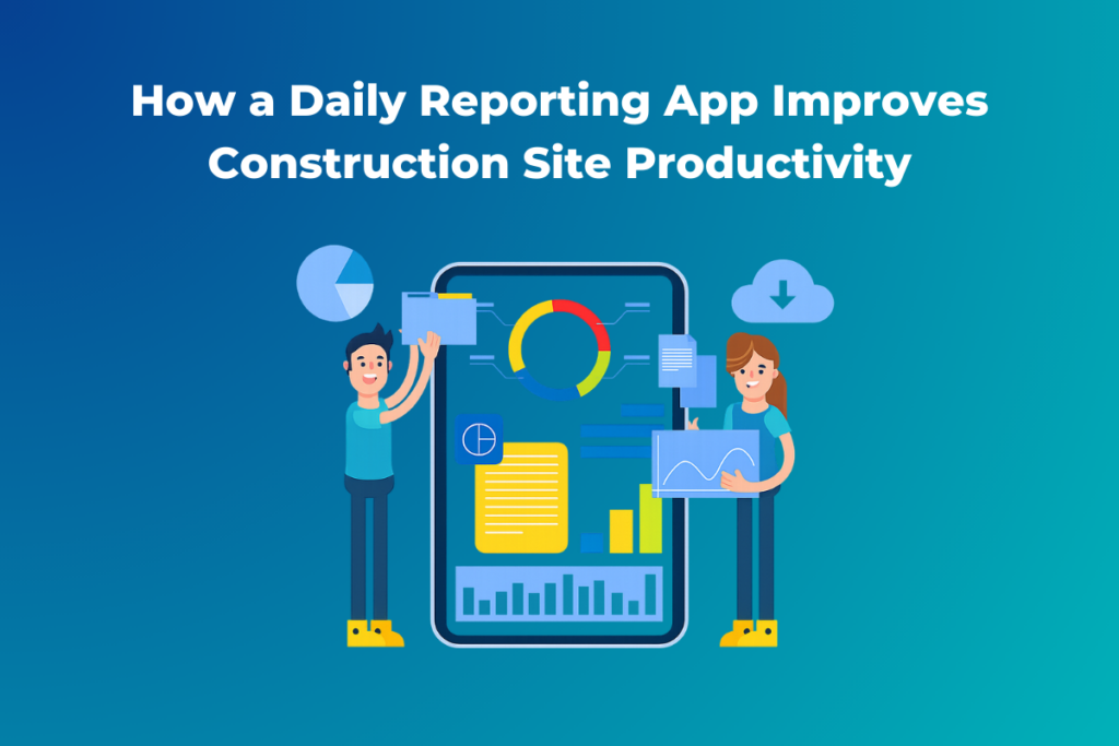 How a Daily Reporting App Improves Construction Site Productivity